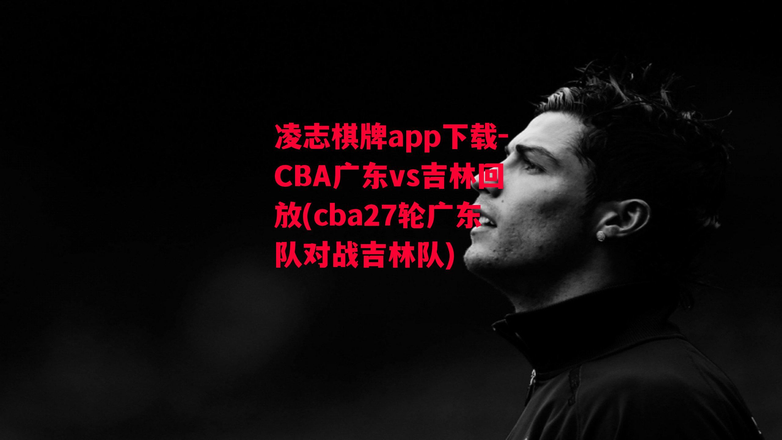 CBA广东vs吉林回放(cba27轮广东队对战吉林队)